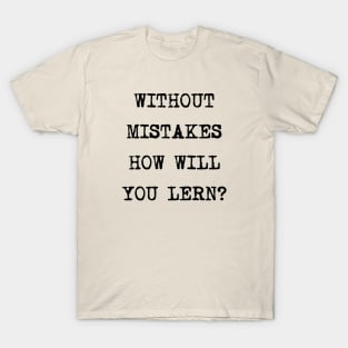 Without mistakes how will you lern? T-Shirt